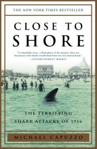 Michael Capuzzo - Close to Shore: The Terrifying Shark Attacks of 1916
