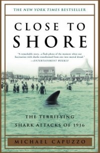 Michael Capuzzo - Close to Shore: The Terrifying Shark Attacks of 1916