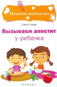 Елена Ульева - Вызываем аппетит у ребенка