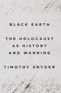 Timothy Snyder - Black Earth: The Holocaust as History and Warning
