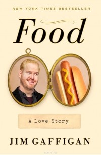 Джим Гаффиган - Food: A Love Story