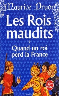 Maurice Druon - Quand un roi perd la France