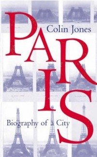 Colin Jones - Paris: Biography of a City