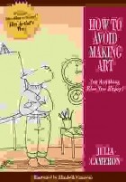 Julia Cameron - How to Avoid Making Art (or Anything Else You Enjoy)
