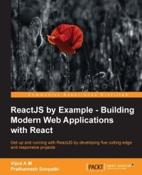 Vipul A M Prathamesh Sonpatki - ReactJS by Example - Building Modern Web Applications with React