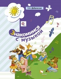 Елена Дубровская - Знакомимся с музыкой. Пособие для старшего дошкольного возраста..