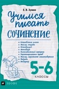 Зуева Е.В. - Учимся писать сочинение. 5-6 классы