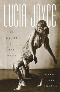 Кэрол Леб Шлосс - Lucia Joyce: To Dance in the Wake