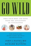 Go Wild: Free Your Body and Mind from the Afflictions of Civilization
