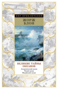 Жорж Блон - Великие тайны океанов. Атлантический океан. Тихий океан. Индийский океан (сборник)