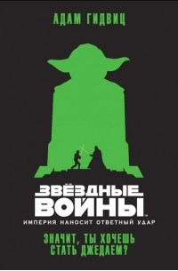 Адам Гидвиц - Империя наносит ответный удар. Значит, ты хочешь стать джедаем?