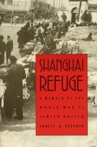 Ernest G. Heppner - Shanghai refugee: a memoir of the World War II Jewish ghetto