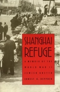 Ernest G. Heppner - Shanghai refugee: a memoir of the World War II Jewish ghetto