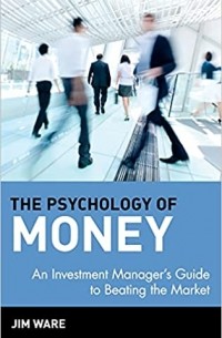  - The Psychology of Money: An Investment Manager's Guide to Beating the Market