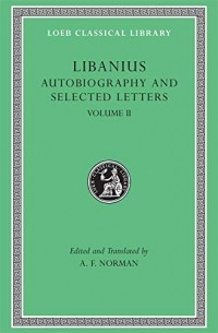 Либаний  - Autobiography and Selected Letters, Volume II