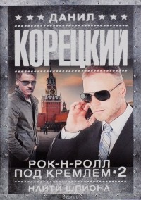 Данил Корецкий - Рок-н-ролл под Кремлем 2. Найти шпиона