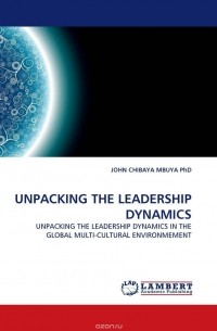 JOHN CHIBAYA MBUYA  PhD - UNPACKING THE LEADERSHIP DYNAMICS