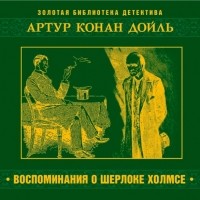 Артур Конан Дойл - Воспоминания о Шерлоке Холмсе (сборник)