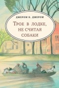 Джером К. Джером - Трое в лодке, не считая собаки