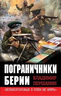 Першанин Владимир Николаевич - Пограничники Берии. "Зеленоголовых в плен не брать!"