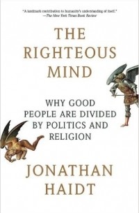 Джонатан Хайдт - The Righteous Mind: Why Good People Are Divided by Politics and Religion