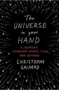 Christophe Galfard - The Universe in Your Hand: A Journey Through Space, Time, and Beyond