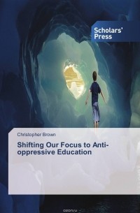 Кристофер Браун - Shifting Our Focus to Anti-oppressive Education