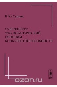 В. Ю. Сурков - Суверенитет - это политический синоним конкурентоспособности