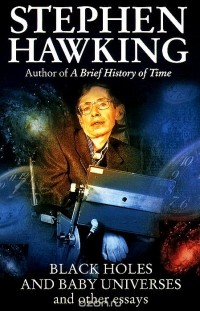 Stephen Hawking - Black Holes and Baby Universes and Other Essays