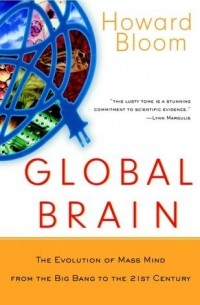 Howard Bloom - Global Brain: The Evolution of Mass Mind from the Big Bang to the 21st Century