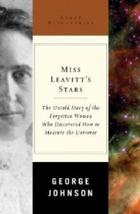 George Johnson - Miss Leavitt's Stars: The Untold Story of the Woman Who Discovered How to Measure the Universe