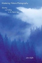 John Kieffer - Mastering Nature Photography: Shooting and Selling in the Digital Age