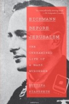 Bettina Stangneth - Eichmann Before Jerusalem