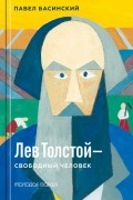 Павел Басинский - Лев Толстой - свободный человек