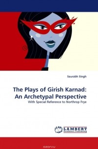 SAURABH SINGH - The Plays of Girish Karnad: An Archetypal Perspective
