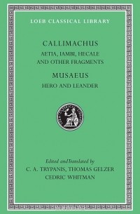 Каллимах из Кирены - Aetia, Iambi, Hecale and Other Fragments. Musaeus: Hero and Leander