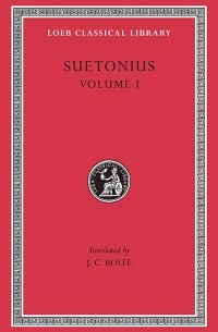 Suetonius - Lives of the Caesars, Volume I: Julius. Augustus. Tiberius. Gaius. Caligula
