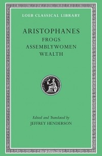 Aristophanes - Aristophanes – Frogs, Assemblywomen, Wealth L180 (Trans. Henderson)(Greek)