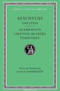 Aeschylus - The Oresteia – Agamemnon, Liberation–Bearers, Eumenides L146 V 2 (Trans. Sommerstein) (Greek)