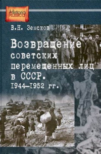 В.Н. Земсков - Возвращение советских перемещенных лиц в СССР. 1944 – 1952