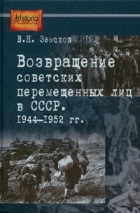 В.Н. Земсков - Возвращение советских перемещенных лиц в СССР. 1944 – 1952