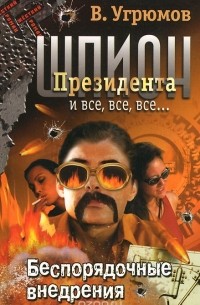 Шпион президента. Книга 7. Беспорядочные внедрения