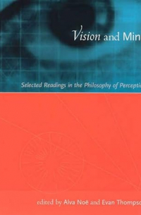 Альва Ноэ - Vision and Mind: Selected Readings in the Philosophy of Perception