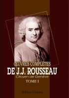 J.J. Rousseau - Œuvres complètes de J.J. Rousseau, citoyen de Genève. Tome I: Discours sur l&#039;origine et les fondemens de l&#039;inegalité parmi les hommes; Discours sur l&#039;économie politique