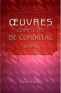 Œuvres complètes de Condillac, revues, corrigées par l'auteur, et imprimées sur ses manuscrits autographes: Tome 10. Art d'écrire