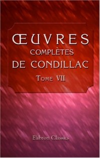Étienne Bonnot de Condillac - Œuvres complètes de Condillac, revues, corrigées par l'auteur, et imprimées sur ses manuscrits autographes: Tome 7. Commerce et gouvernement