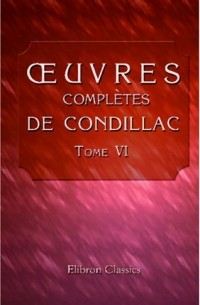 Étienne Bonnot de Condillac - Œuvres complètes de Condillac, revues, corrigées par l'auteur, et imprimées sur ses manuscrits autographes: Tome 6. Commerce et gouvernement