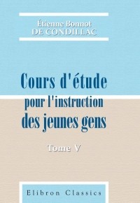 Étienne Bonnot de Condillac - Cours d'étude pour l'instruction des jeunes gens: Tome 5: De l'art de raisonner