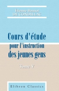 Étienne Bonnot de Condillac - Cours d'étude pour l'instruction des jeunes gens: Tome 5: De l'art de raisonner