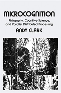 Microcognition: Philosophy, Cognitive Science, and Parallel Distributed Processing